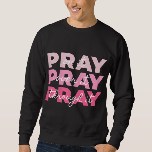 Sweatshirt Pray Pray Pray Pray On it Pray Over it Pray Throug (Devant)