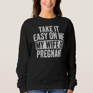 Sweatshirt Prends Facile Sur Moi Ma Femme Est Enceinte Drôle 