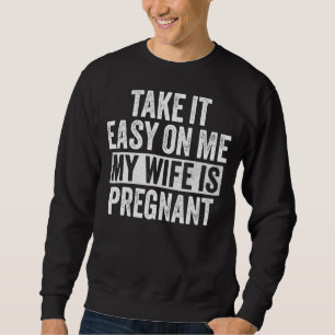 Sweatshirt Prends Facile Sur Moi Ma Femme Est Enceinte Drôle 