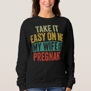 Sweatshirt Prends Facile Sur Moi Ma Femme Est Enceinte Drôle