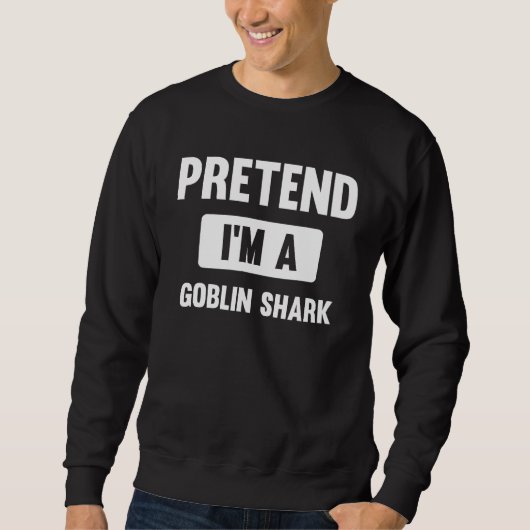 Sweatshirt Pretend I m A Goblin Shark  Halloween Costume (Devant)