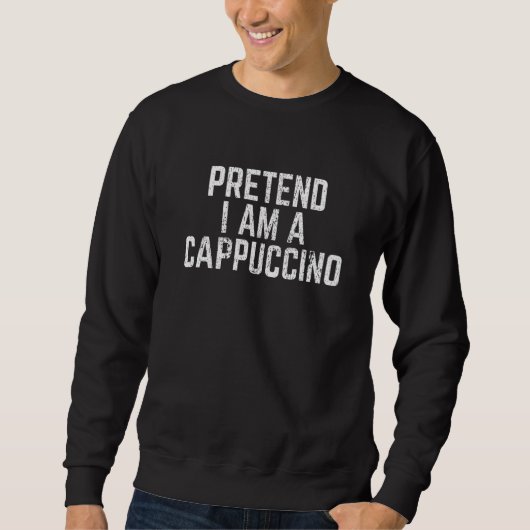 Sweatshirt pretend I´m cappuccino easy Halloween Costume (Devant)