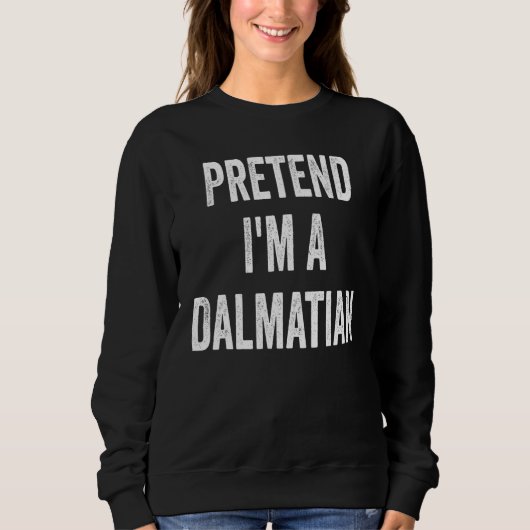 Sweatshirt Pretend I'm A Dalmatian  Costume Halloween Party 4 (Devant)