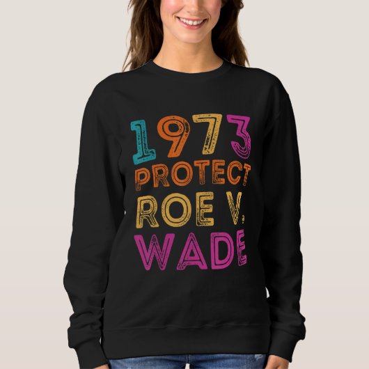 Sweatshirt Pro Roe 1973 Protect Roe vs Wade Pro Choice Rights (Devant)