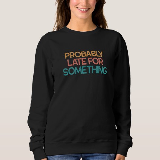 Sweatshirt Probablement En Retard Pour Quelque Chose Pour Que (Devant)