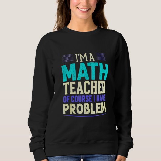 Sweatshirt Prof de maths Je suis prof de maths bien sûr j'ai (Devant)
