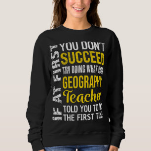 Sweatshirt Professeur de géographie Si au début vous ne réuss
