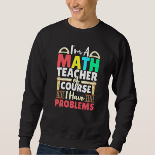 Sweatshirt Professeur De Mathématiques Bien Sûr J'Ai Des Prob