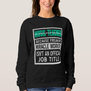 Sweatshirt Professeur de musique parce que Freakin' Miracle W