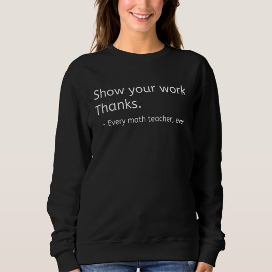 Sweatshirt Professeur Math Montrer Votre Travail Merci Enseig (Devant)