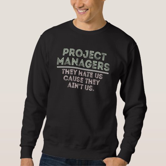 Sweatshirt project managers they hate us cause they ain't us (Devant)