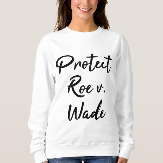 Sweatshirt Protect Roe v. Wade Pro Choice (Devant)