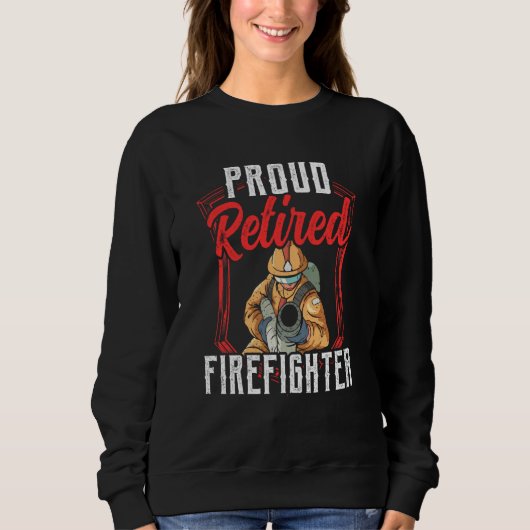 Sweatshirt Proud Retired Firefighter Fire Fighter Retirement  (Devant)