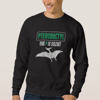 Sweatshirt Pterodactyl  The P Is Silent Quote For A Pterodact