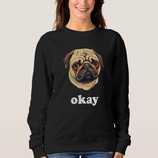 Sweatshirt Pug says Okay Cute Sassy Dog Face (Devant)
