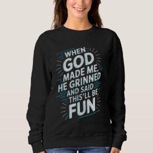 Sweatshirt Quand Dieu m'a fait, Il a dit que ça allait être a