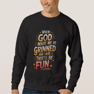 Sweatshirt Quand Dieu M'A Fait, Il A Grinché Et Dit Fun Sarca