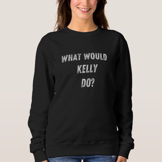 Sweatshirt Que ferait Kelly, Nom de l'anniversaire (Devant)
