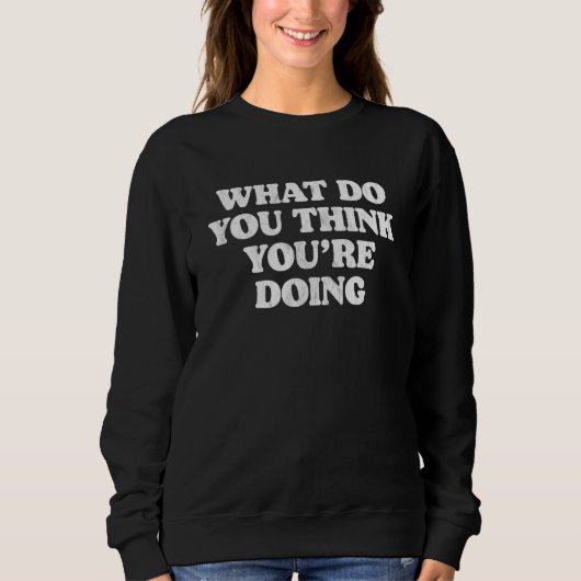 Sweatshirt Que pensez-vous que vous faites de simple sarc iro (Devant)