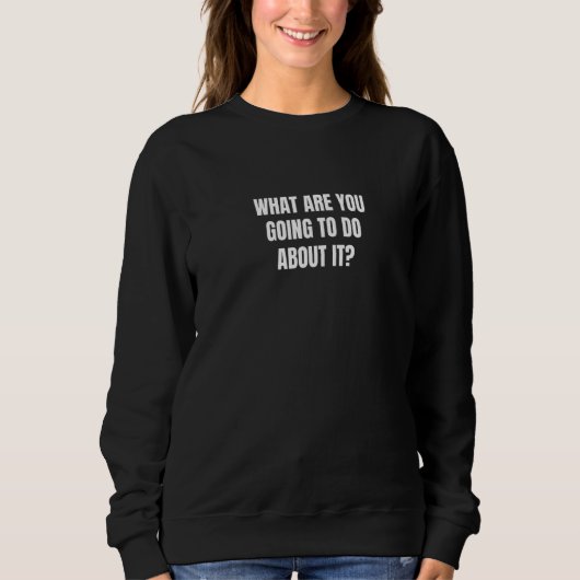 Sweatshirt Que Vas-Tu Faire À Ce Sujet ? (Devant)