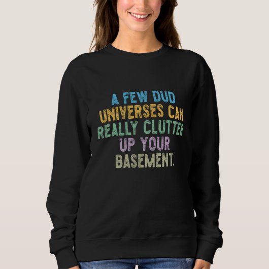 Sweatshirt Quelques univers ratés peuvent vraiment encombrer (Devant)