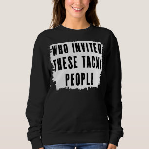 Sweatshirt Qui A Invité Ces Tacky People Party Plaisanter