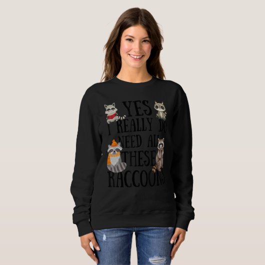 Sweatshirt Raccoon Quote  Yes I Really Do Need All These Racc (Devant entier)