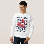 Sweatshirt Radicalized by Basic Decency – Red Rose Folk Art (Devant entier)