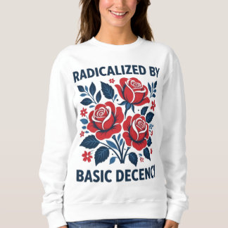 Sweatshirt Radicalized by Basic Decency – Red Rose Folk Art