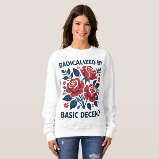 Sweatshirt Radicalized by Basic Decency – Red Rose Folk Art (Devant entier)