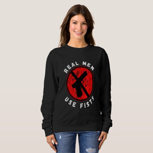 Sweatshirt Real Men Use Fists Not Guns  End Gun Violence (Devant entier)