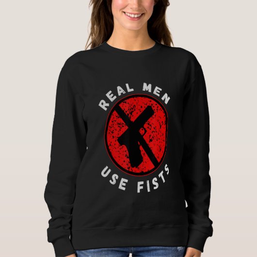 Sweatshirt Real Men Use Fists Not Guns  End Gun Violence (Devant)