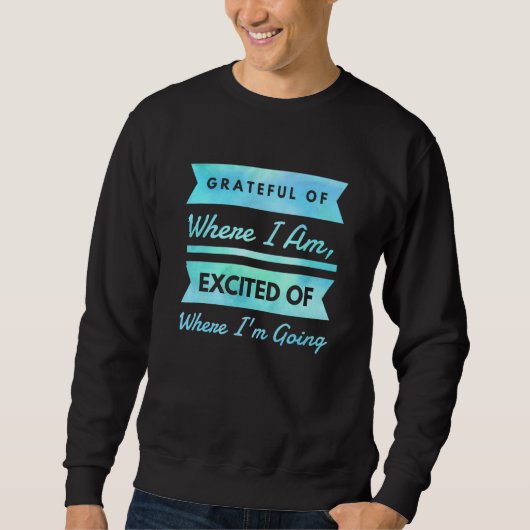 Sweatshirt Reconnaissant Où Je Reste Excité De Où Je Vais (Devant)