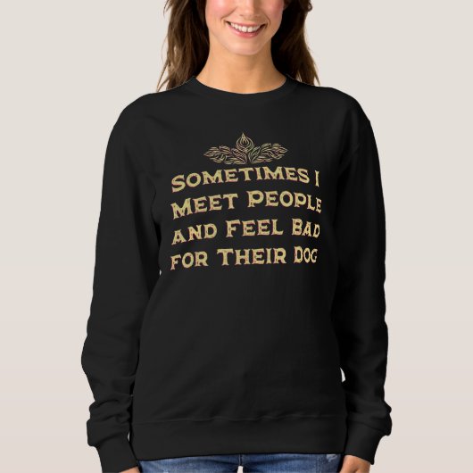 Sweatshirt Rencontrez les gens et se sentent mal pour leur hu (Devant)