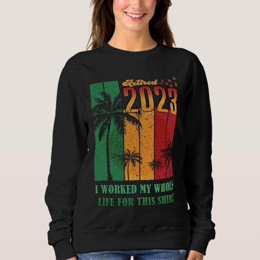 Sweatshirt Retired 2023 I Worked My Whole Life  Retirement Wo (Devant)