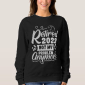 Sweatshirt Retired 2023 Not My Problem Anymore  2 (Devant)