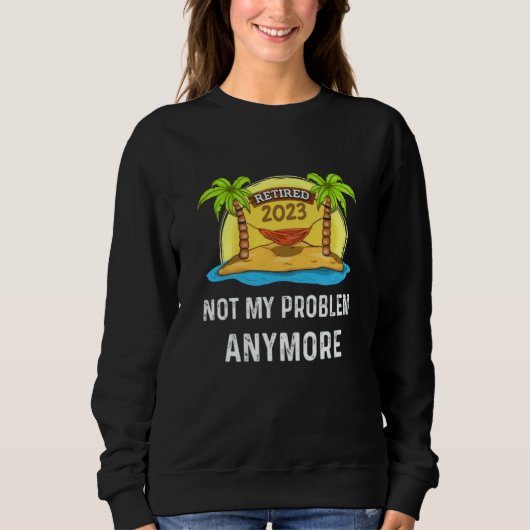 Sweatshirt Retired 2023 Not My Problem Anymore Beach Retireme (Devant)