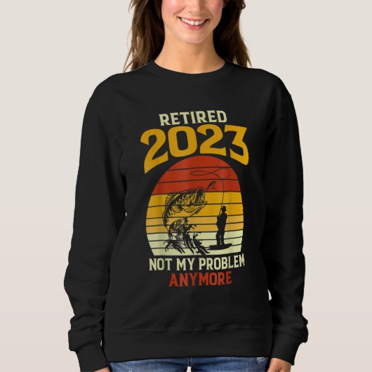 Sweatshirt Retired 2023 Not My Problem Anymore Fishing Retire (Devant)
