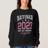 Sweatshirt Retired 2023 Not My Problem Anymore Retirement 202 (Devant)