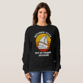 Sweatshirt Retired 2023 Not My Problem Anymore Sailing Boatin (Devant entier)