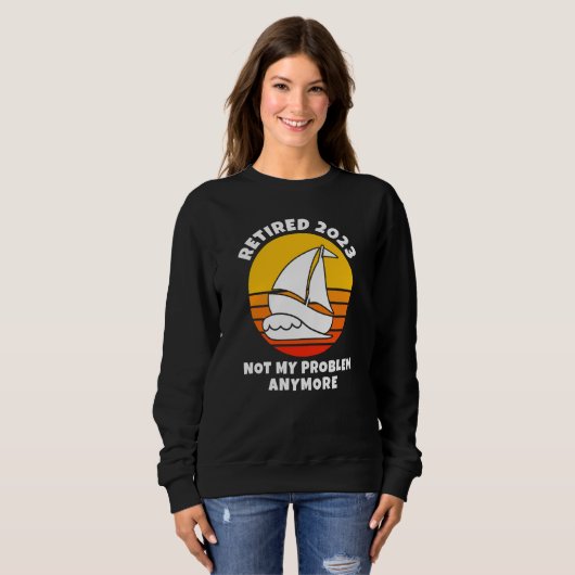 Sweatshirt Retired 2023 Not My Problem Anymore Sailing Boatin (Devant entier)