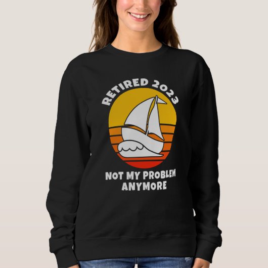 Sweatshirt Retired 2023 Not My Problem Anymore Sailing Boatin (Devant)