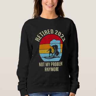 Sweatshirt Retired 2023 Not My Problem Anymore Vintage