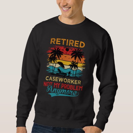 Sweatshirt Retired Caseworker Not My Problem Anymore Retireme (Devant)
