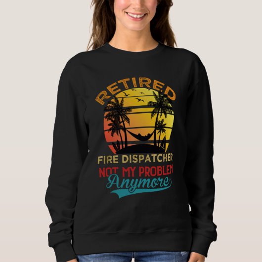 Sweatshirt Retired Fire Dispatcher Not My Problem Anymore Ret (Devant)