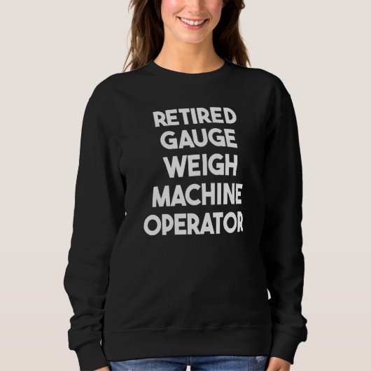 Sweatshirt Retired Gauge Weigh Machine Operator   (Devant)