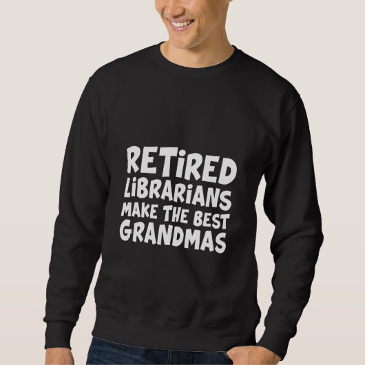 Sweatshirt Retired Librarians Make The Best Grandmas (Devant)