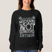 Sweatshirt Retired Mechanic Not My Problem Anymore Retirement (Devant)