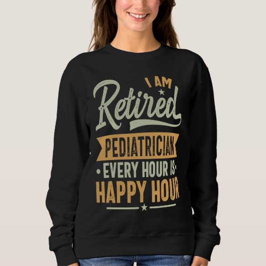 Sweatshirt Retired Pediatrician  Ideas  Pediatrician Retired (Devant)