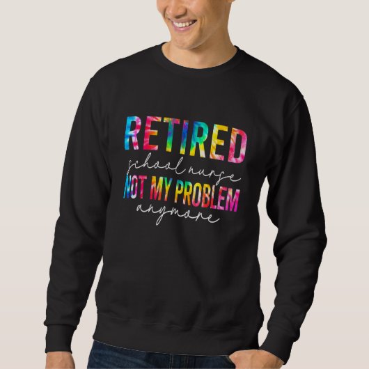Sweatshirt Retired School Nurse Not My Problem Tie Dye Retire (Devant)